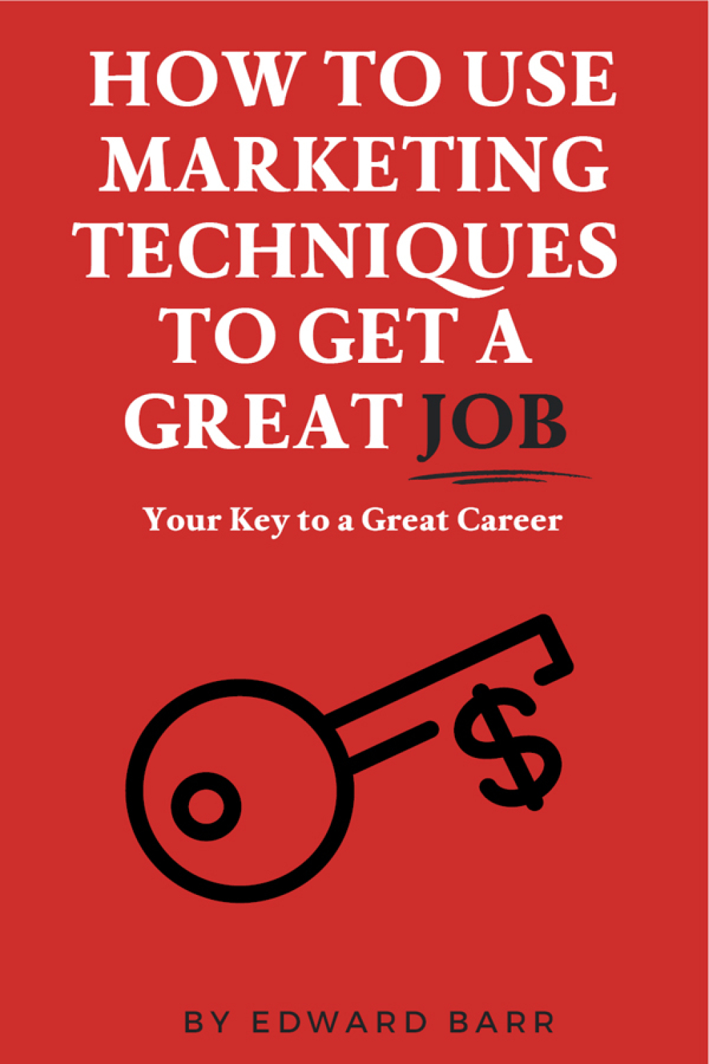 How to Use Marketing Techniques to Get a Great Job Your Key to a Great Career - (PDF/EPUB Version)