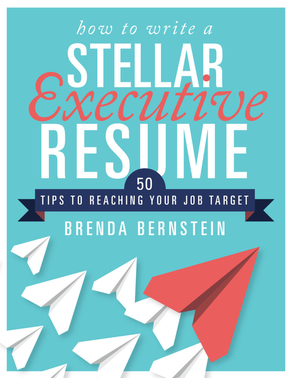 How to Write a Stellar Executive Resume 50 Tips to Reaching Your Job Target - (PDF/EPUB Version)