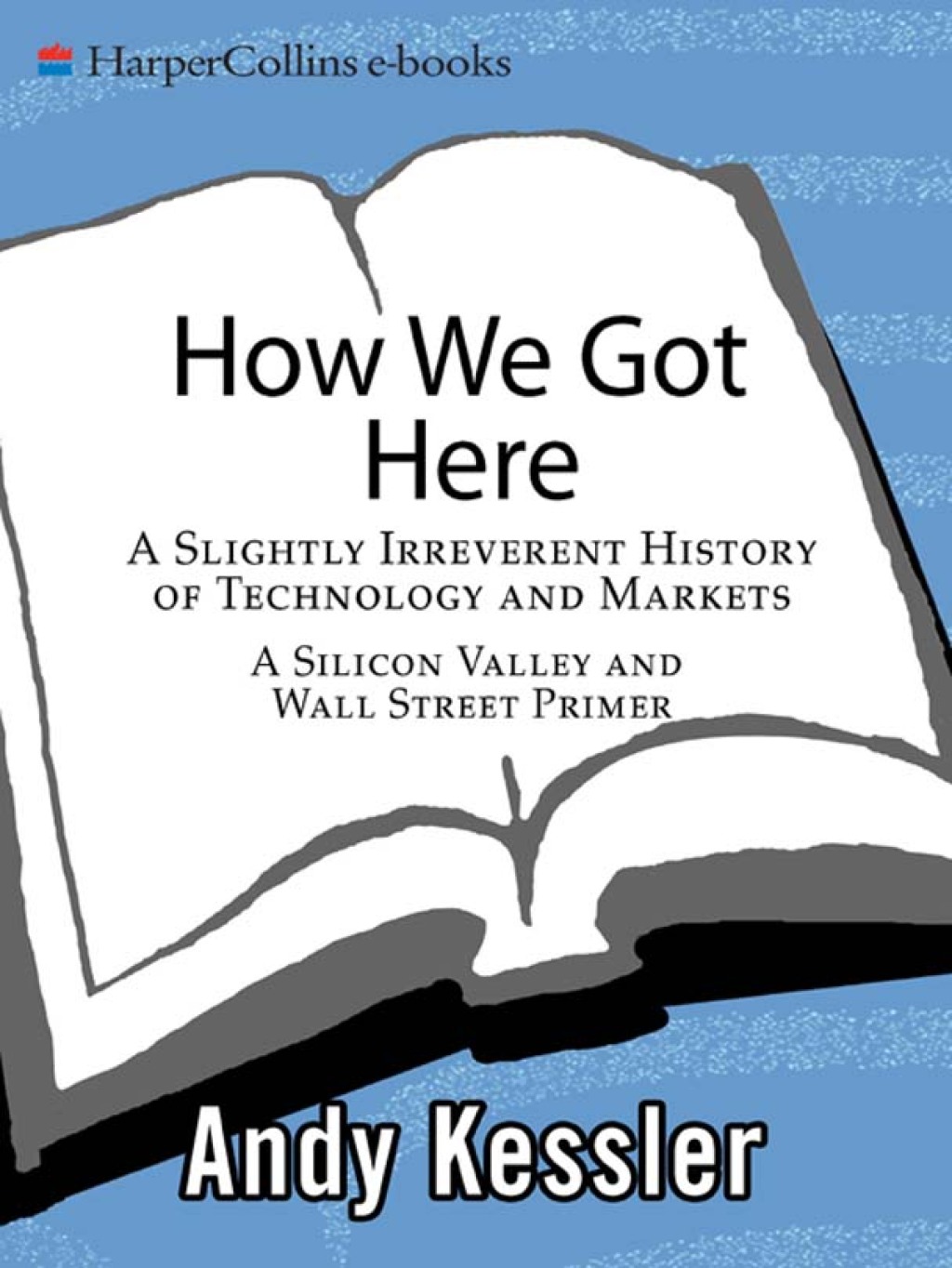 How We Got Here A Slightly Irreverent History of Technology & Markets - (PDF/EPUB Version)