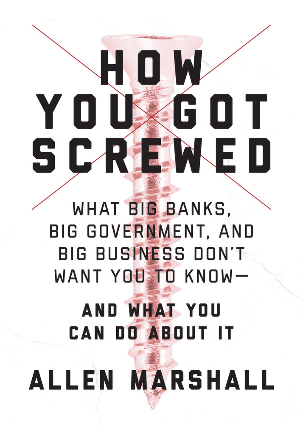 How You Got Screwed What Big Banks, Big Government, and Big Business Don't Want You to Knowâ€”and What You Can Do About It - (PDF/EPUB Version)