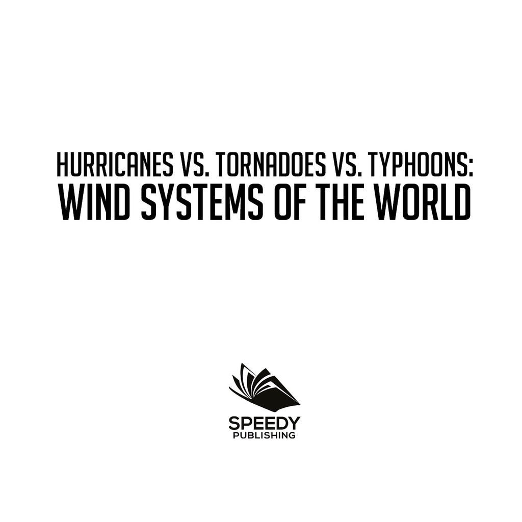 Hurricanes vs. Tornadoes vs Typhoons: Wind Systems of the World Natural Disaster Books for Kids - (PDF/EPUB Version)