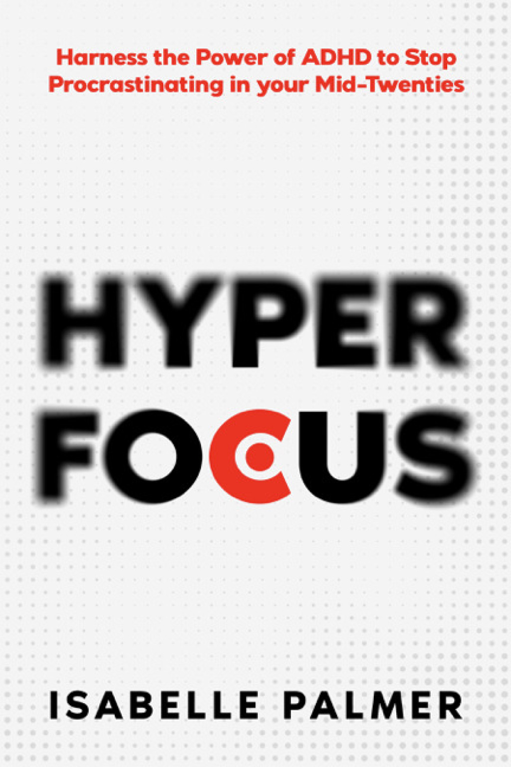 Hyper Focus Harness the Power of ADHD to Stop Procrastinating in your Mid-Twenties - (PDF/EPUB Version)
