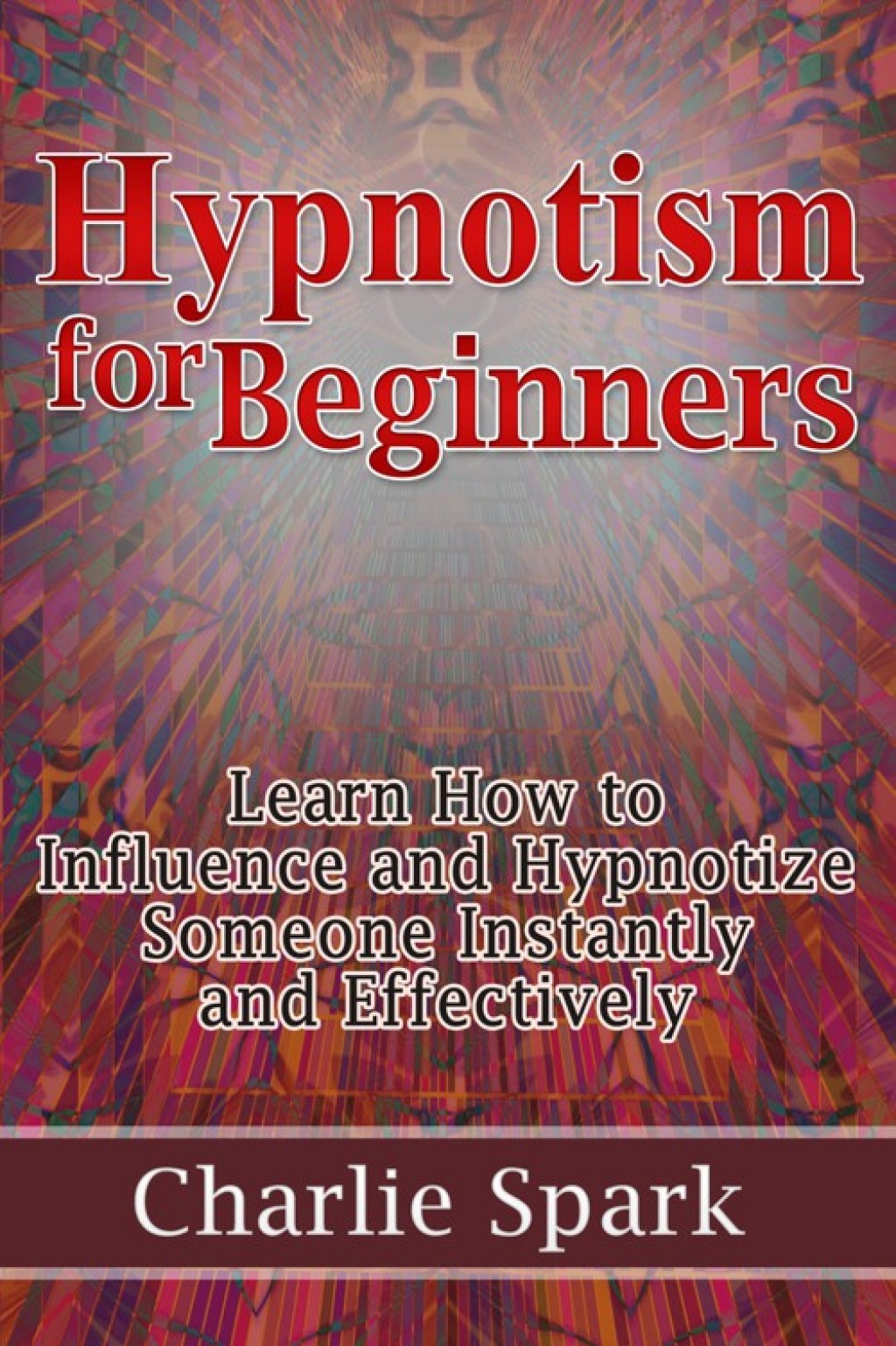 Hypnotism for Beginners: Learn How to Influence and Hypnotize Someone Instantly and Effectively - (PDF/EPUB Version)