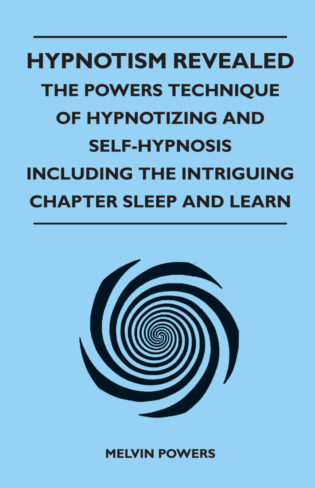 Hypnotism Revealed - The Powers Technique of Hypnotizing and Self-Hypnosis - Including the Intriguing Chapter Sleep and Learn - (PDF/EPUB Version)