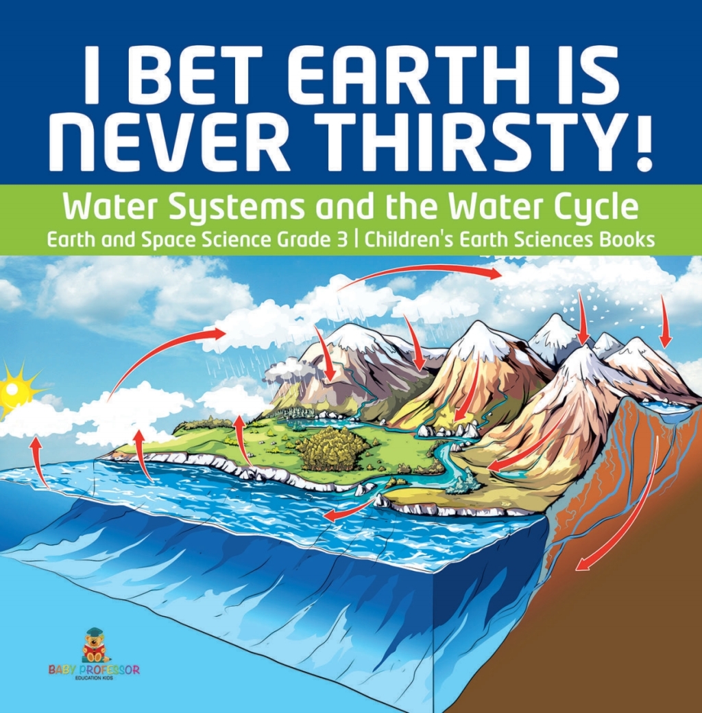 I Bet Earth is Never Thirsty! | Water Systems and the Water Cycle | Earth and Space Science Grade 3 | Children's Earth Sciences Books - (PDF/EPUB Version)