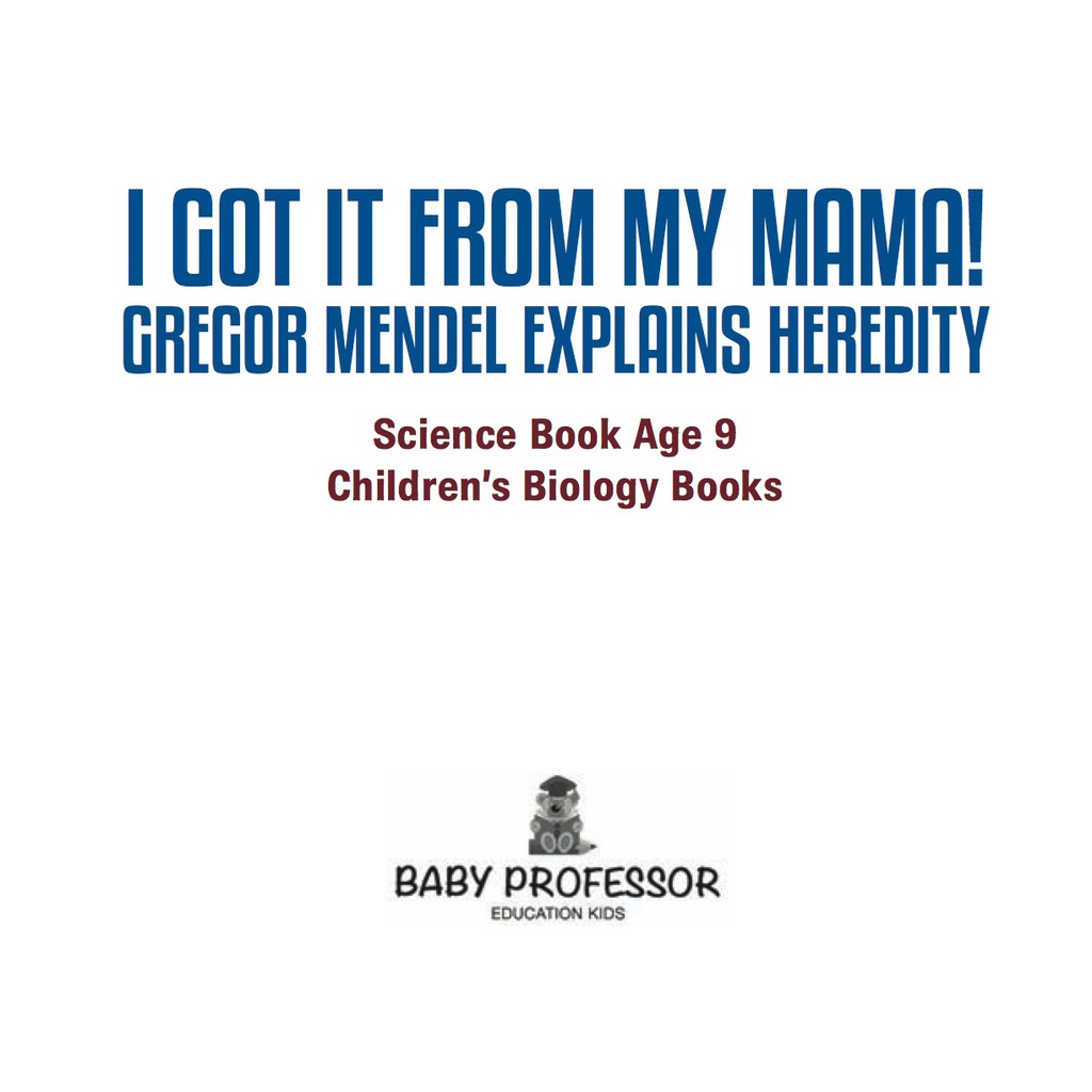 I Got It from My Mama! Gregor Mendel Explains Heredity - Science Book Age 9 | Children's Biology Books - (PDF/EPUB Version)