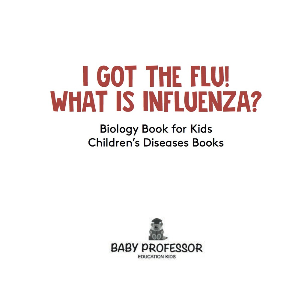 I Got the Flu! What is Influenza? - Biology Book for Kids | Children's Diseases Books - (PDF/EPUB Version)