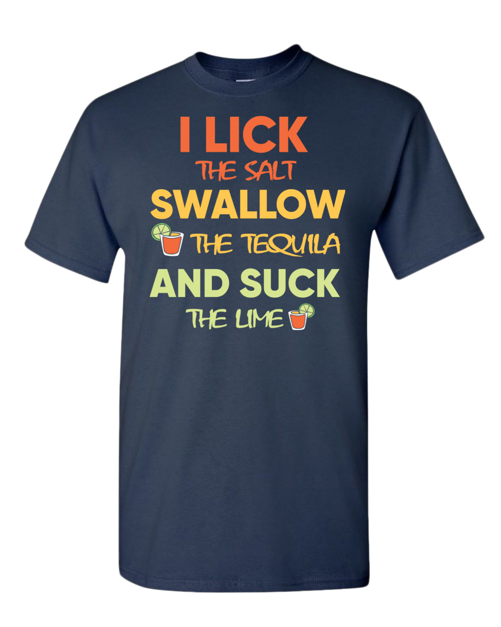 I lick the salt swallow the tequila and s*ck the lime t-shirt