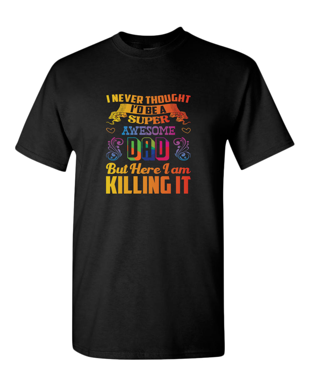 I never thought i'd be a super awesome dad. but here i am killing it tees dad t-shirt