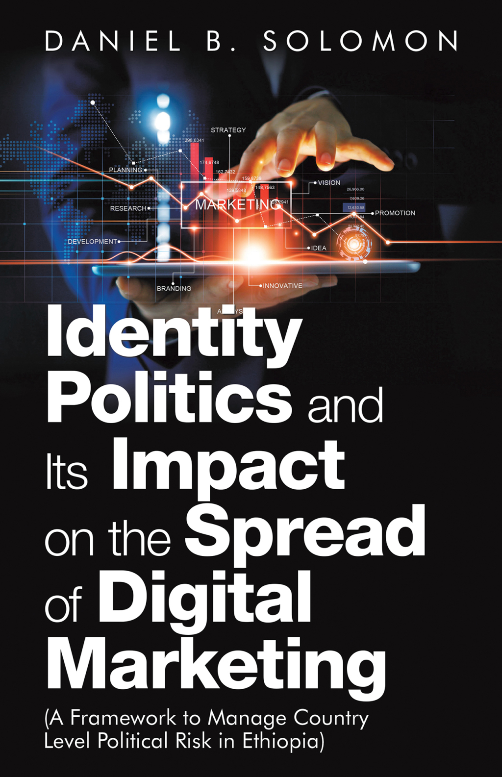 Identity Politics and Its Impact on the Spread of Digital Marketing (A Framework to Manage Country Level Political Risk in Ethiopia) - (PDF/EPUB Version)