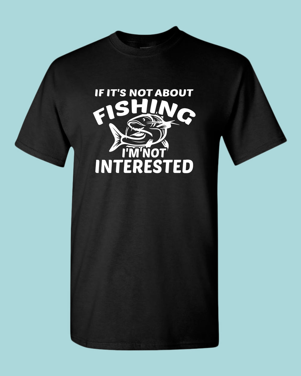 If it's not about fishing, I'm not interested shirt, fisherman tees