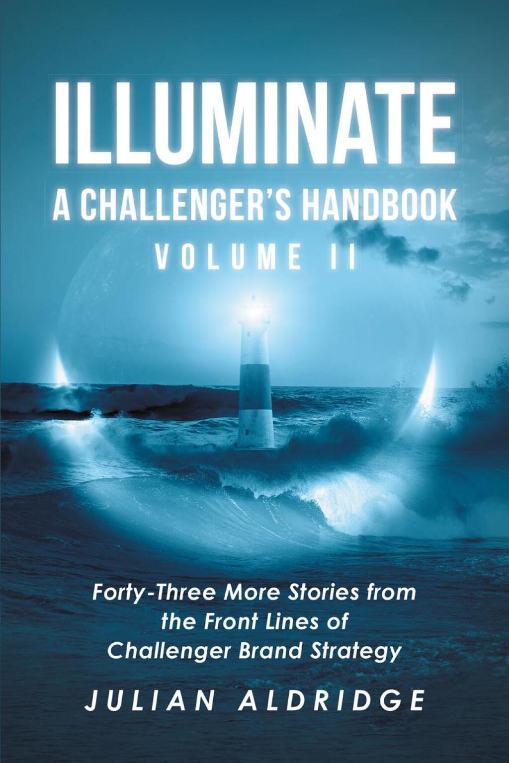 Illuminate: A Challenger's Handbook Volume II Forty-Three More Stories from the Front Lines of Challenger Brand Strategy - (PDF/EPUB Version)