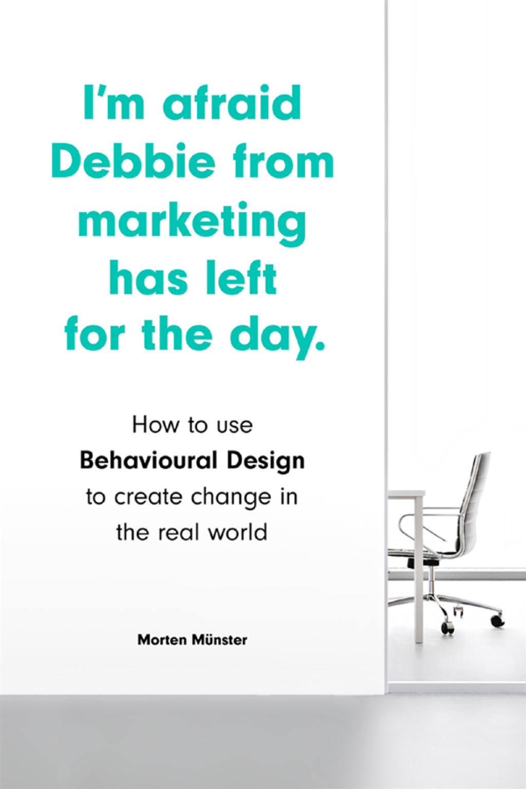 I'm Afraid Debbie from Marketing Has Left for the Day How to Use Behavioural Design to Create Change in the Real World - (PDF/EPUB Version)