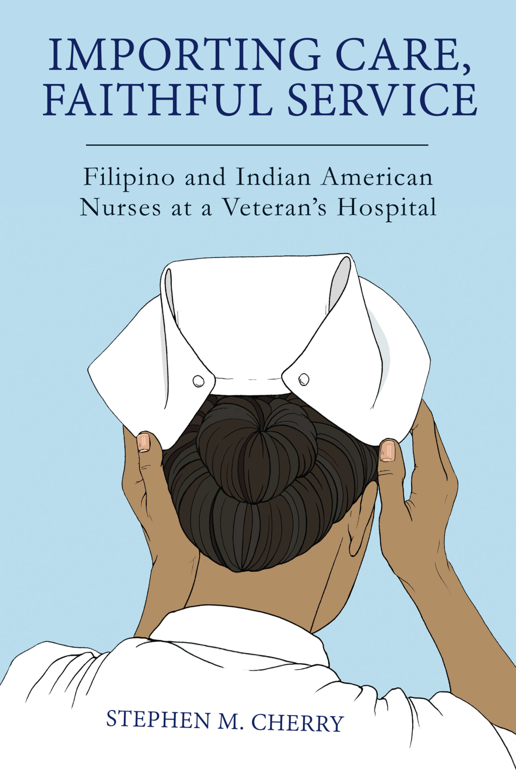 Importing Care, Faithful Service Filipino and Indian American Nurses at a Veterans Hospital - (PDF/EPUB Version)