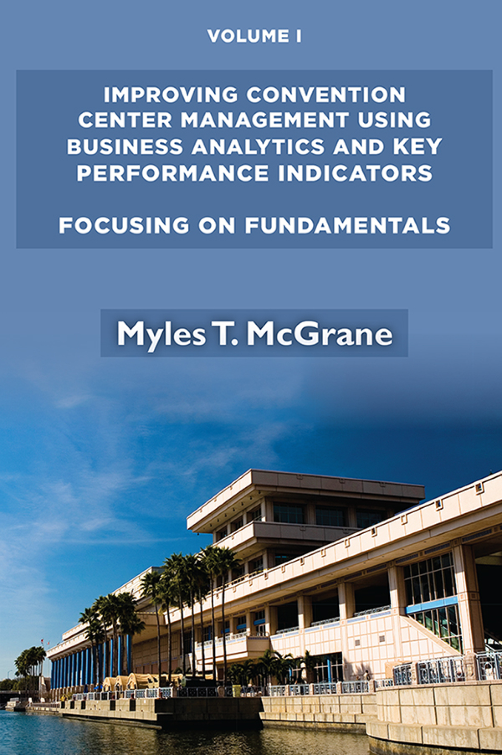 Improving Convention Center Management Using Business Analytics and Key Performance Indicators, Volume I Focusing on Fundamentals - (PDF/EPUB Version)