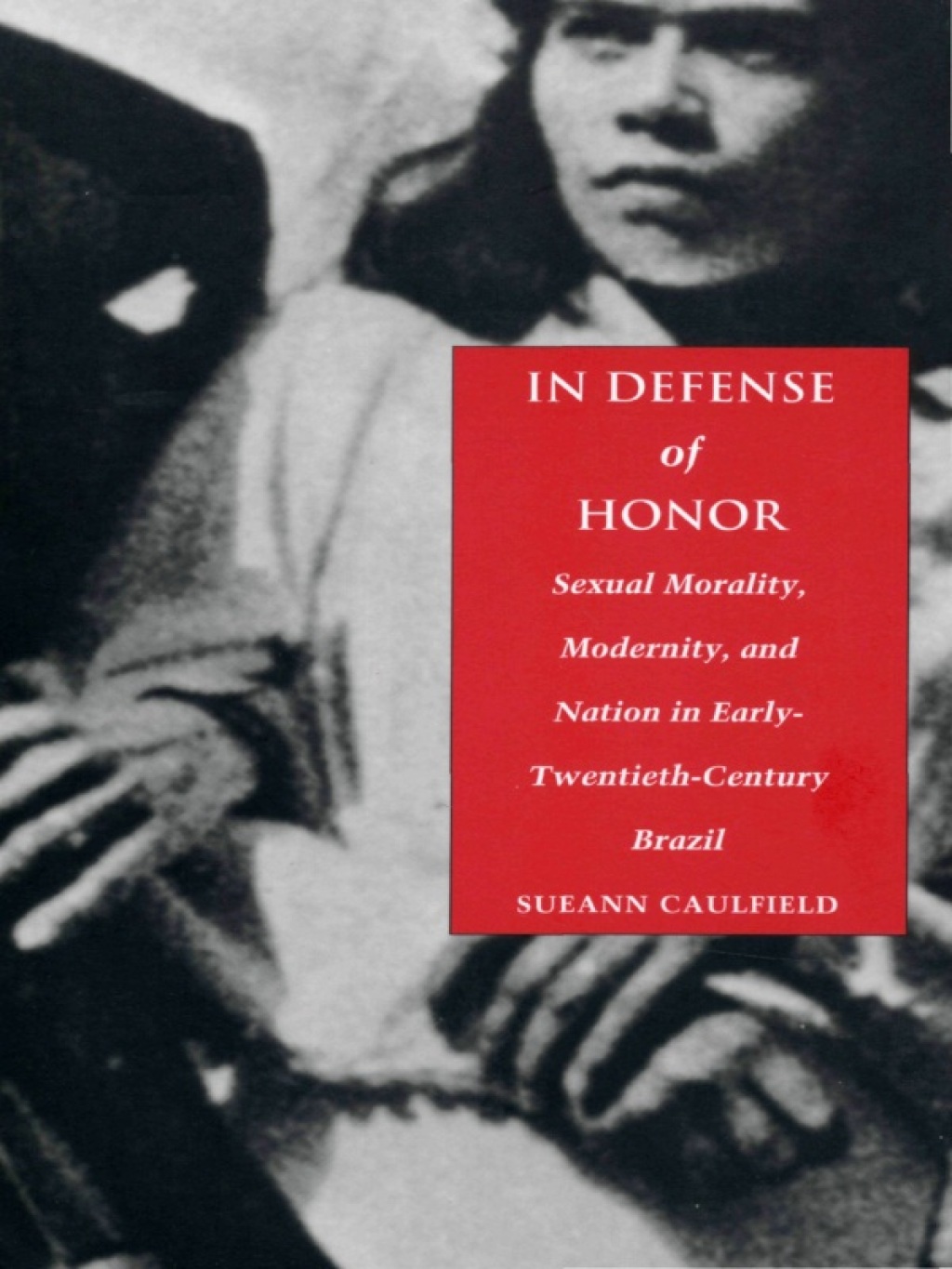 In Defense of Honor Sexual Morality, Modernity, and Nation in Early-Twentieth-Century Brazil - (PDF/EPUB Version)