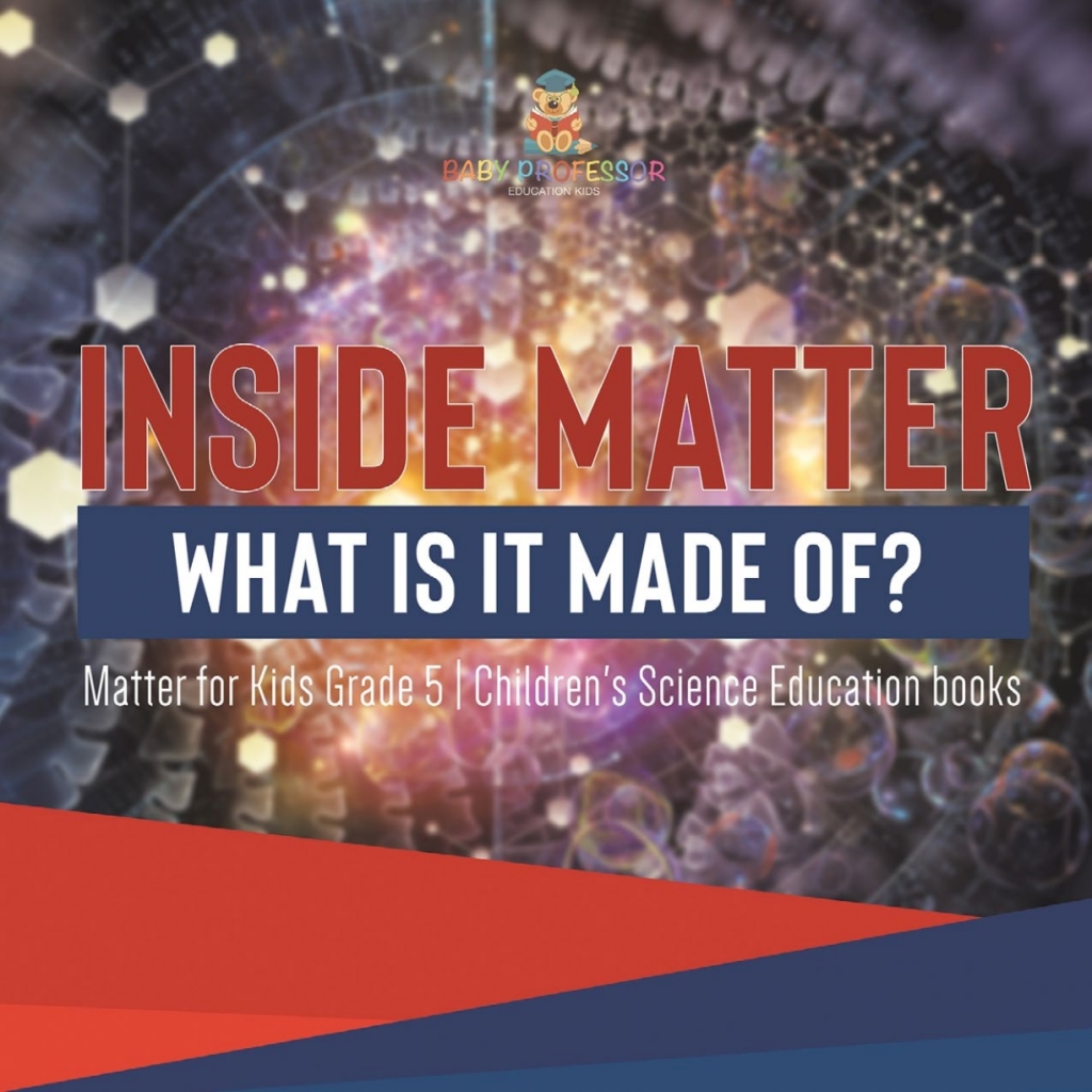 Inside Matter : What Is It Made Of? | Matter for Kids Grade 5 | Children's Science Education books - (PDF/EPUB Version)
