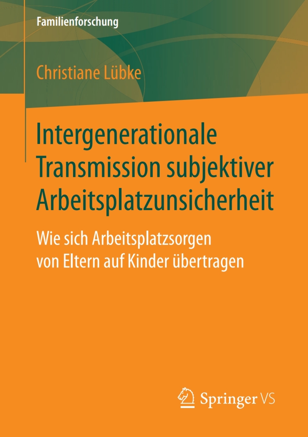 Intergenerationale Transmission subjektiver Arbeitsplatzunsicherheit Wie sich Arbeitsplatzsorgen von Eltern auf Kinder Ã¼bertragen - (PDF/EPUB Version)