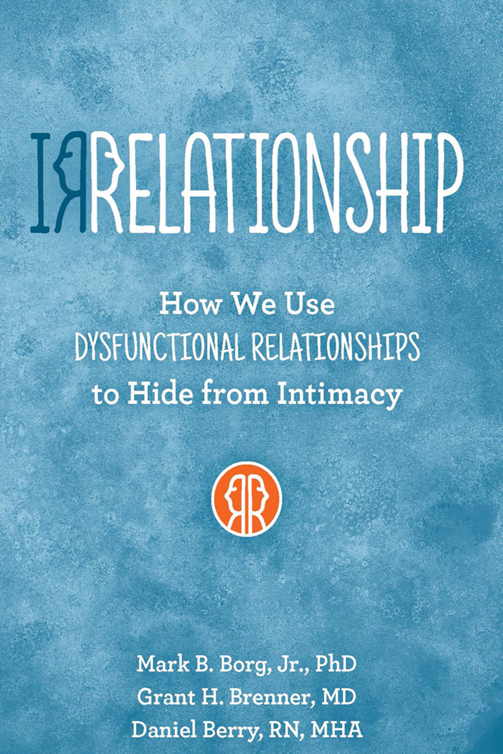IRRELATIONSHIP: How we use Dysfunctional Relationships to Hide from Intimacy - (PDF/EPUB Version)