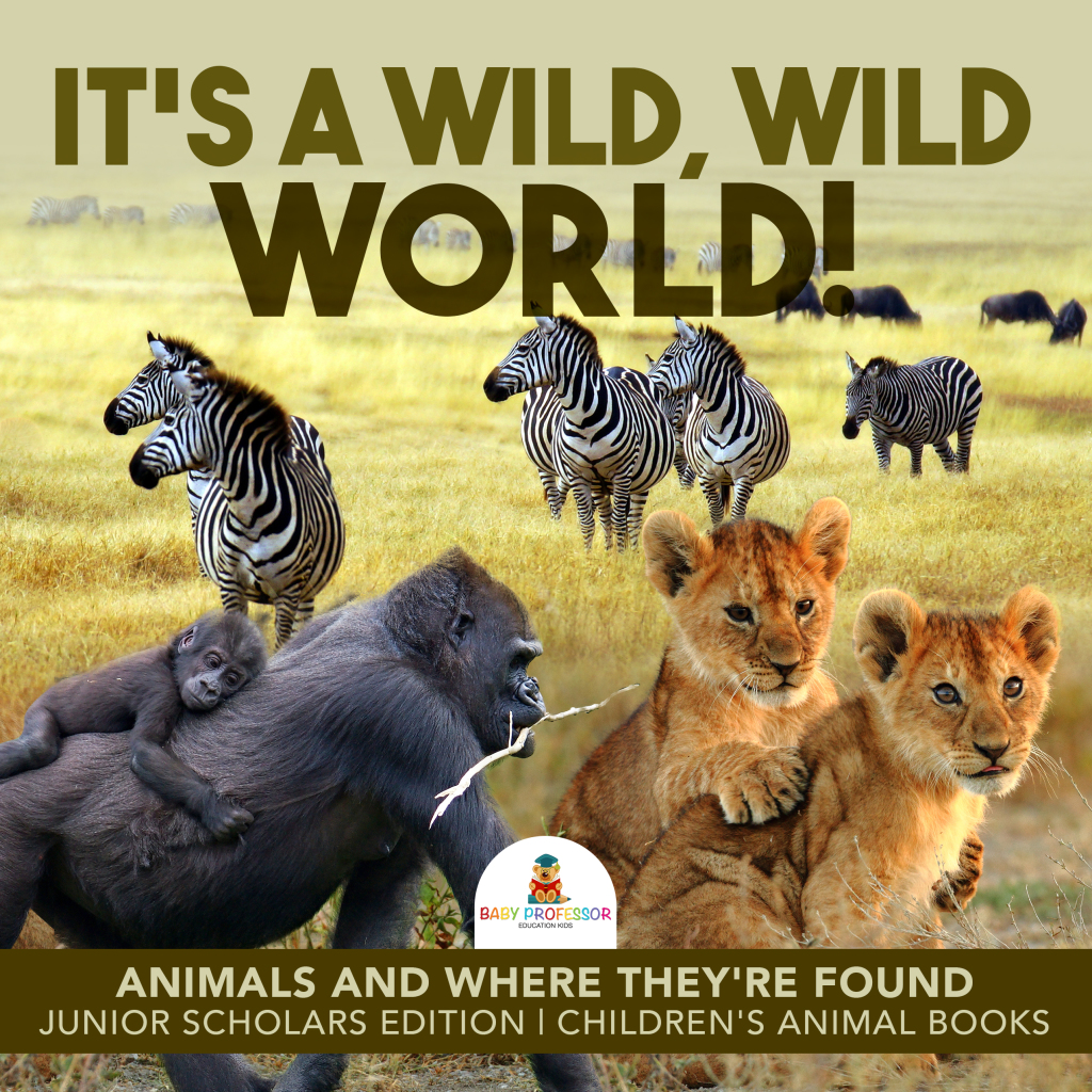 It's a Wild, Wild World! | Animals and Where They're Found | Junior Scholars Edition | Children's Animal Books - (PDF/EPUB Version)