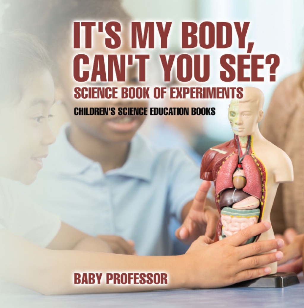 It's My Body, Can't You See? Science Book of Experiments | Children's Science Education Books - (PDF/EPUB Version)