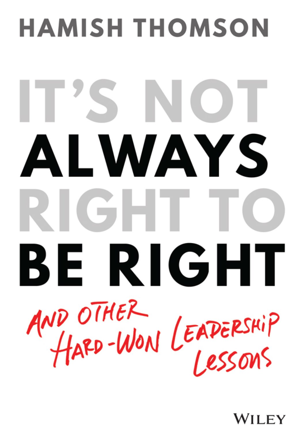 It's Not Always Right to Be Right: And Other Hard-Won Leadership Lessons And Other Hard-won Leadership Lessons 1st Edition - (PDF/EPUB Version)