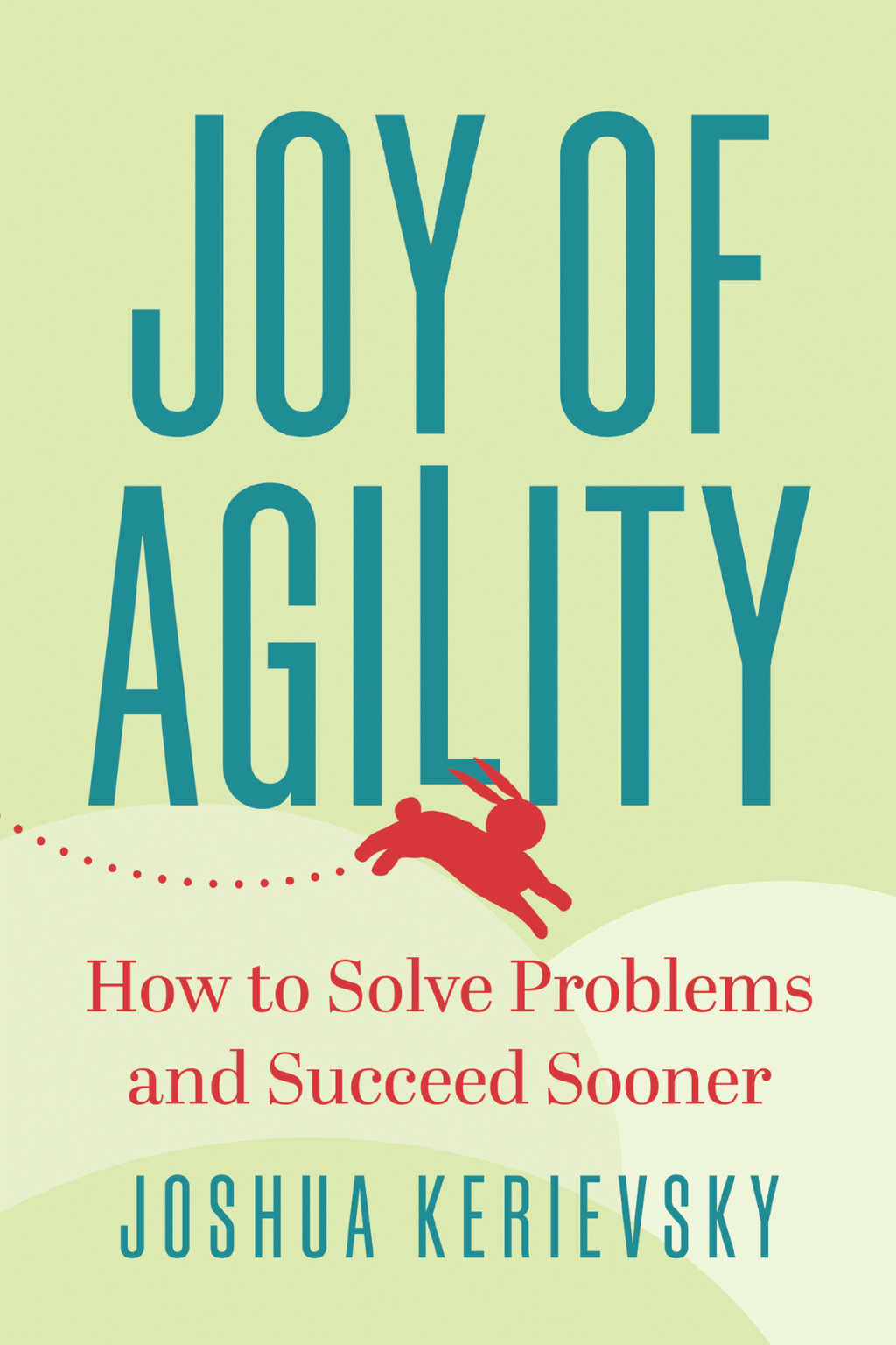 Joy of Agility How to Solve Problems and Succeed Sooner - (PDF/EPUB Version)