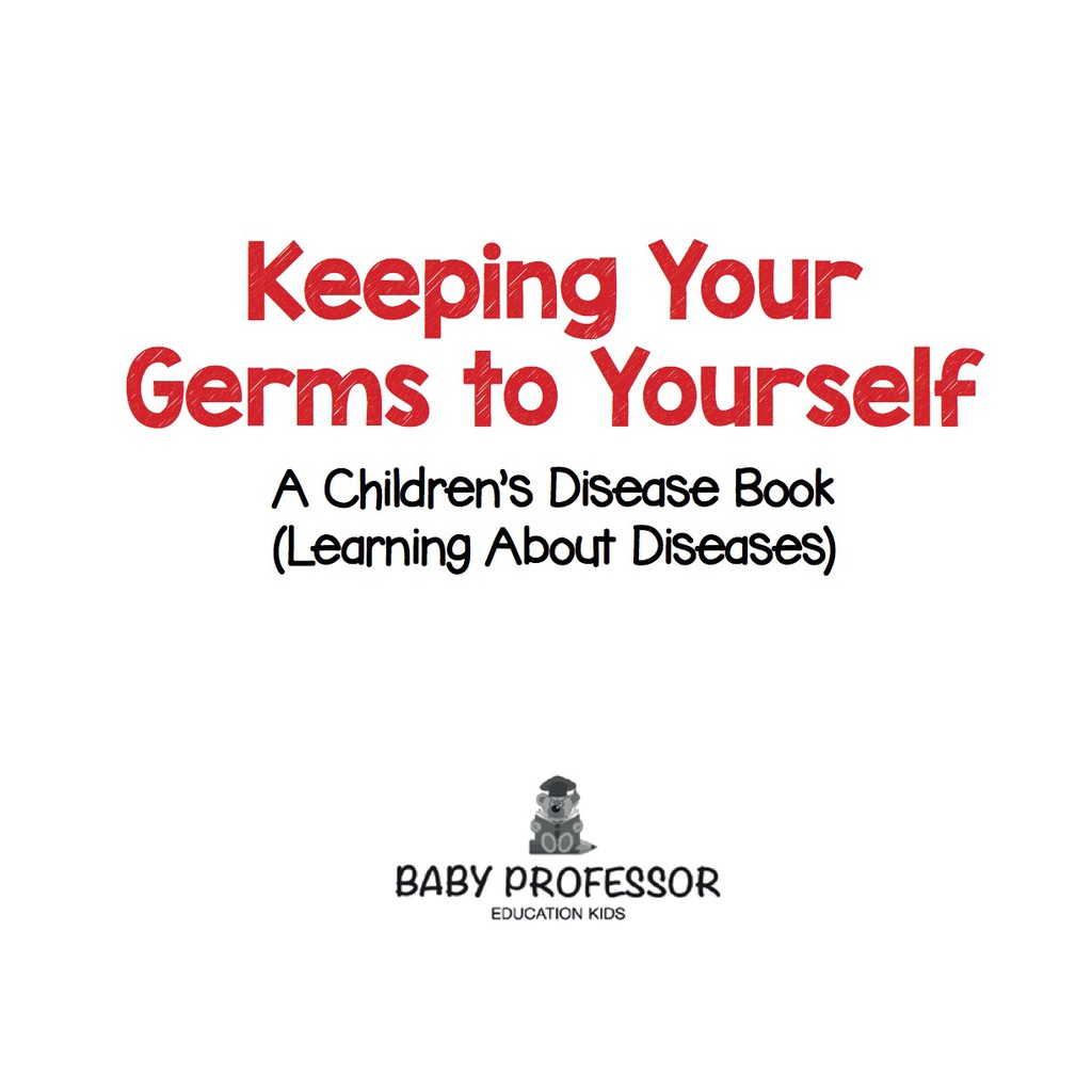 Keeping Your Germs to Yourself | A Children's Disease Book (Learning About Diseases) - (PDF/EPUB Version)