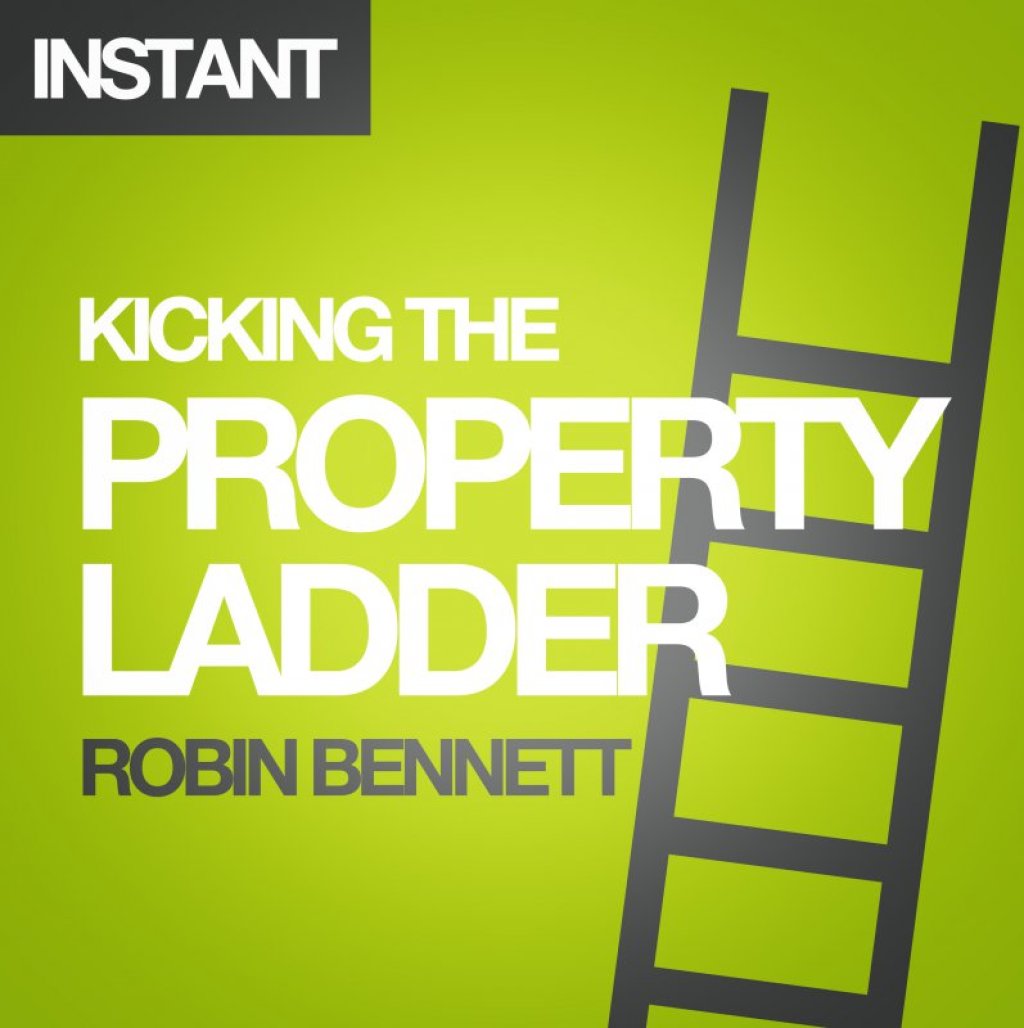 Kicking the Property Ladder Why buying a house makes less sense than renting - and how to invest the money you save in shares, gold, stamps and more - (PDF/EPUB Version)