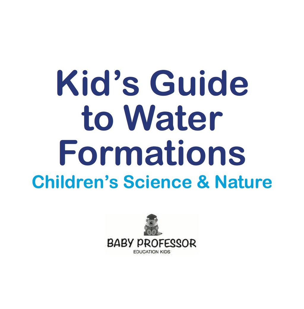 Kid's Guide to Water Formations - Children's Science & Nature - (PDF/EPUB Version)