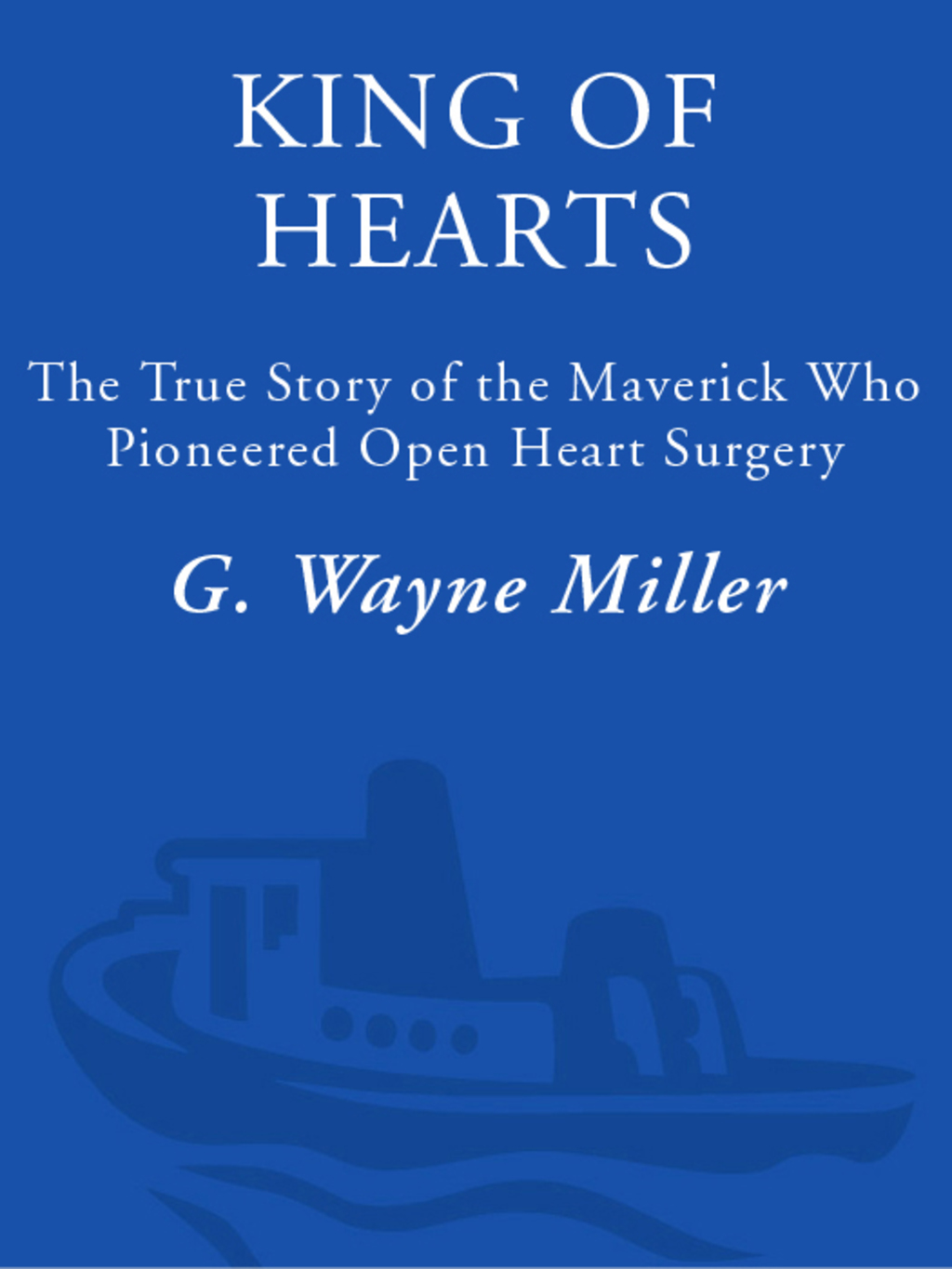 King of Hearts The True Story of the Maverick Who Pioneered Open Heart Surgery - (PDF/EPUB Version)