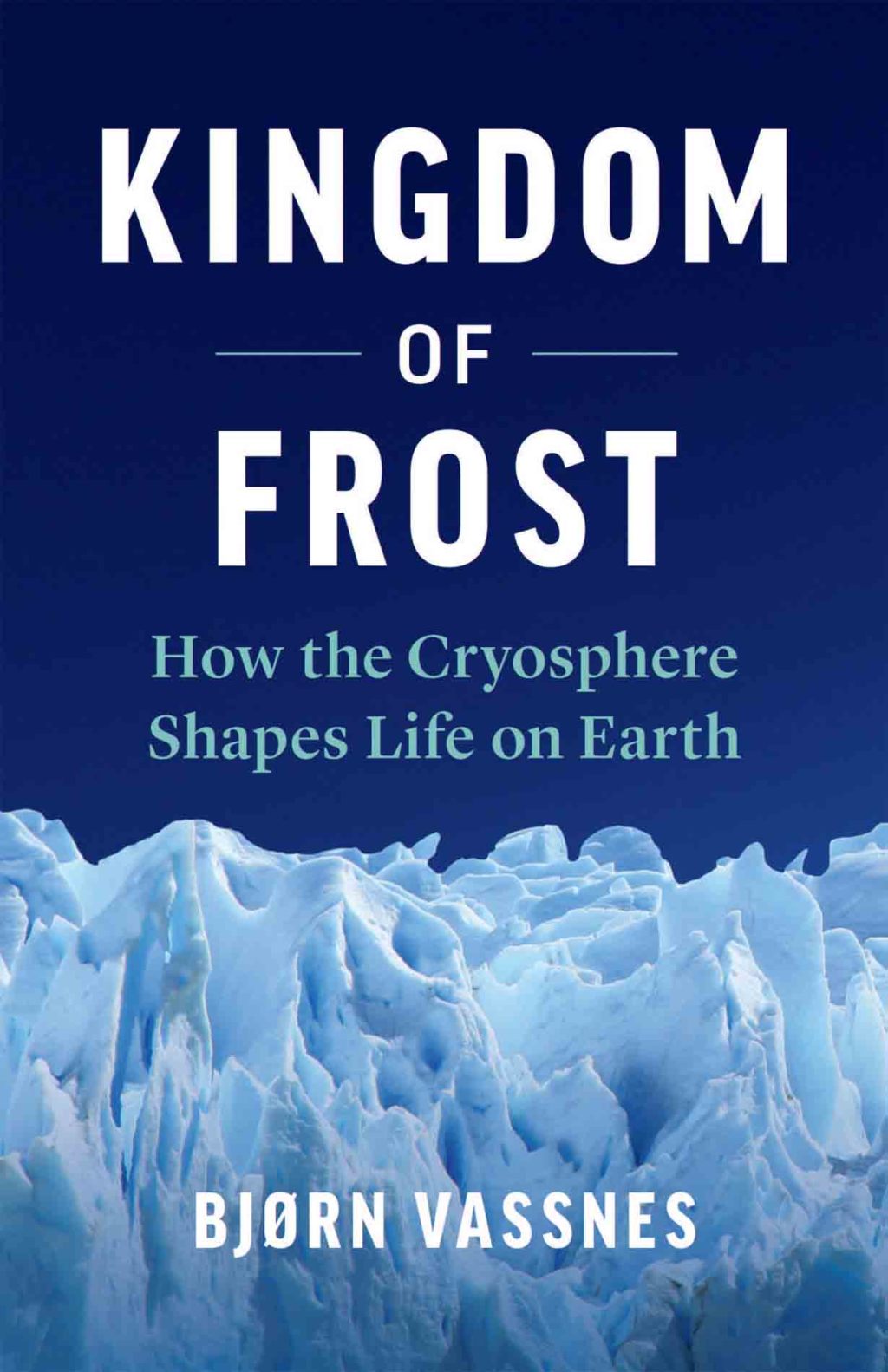 Kingdom of Frost How the Cryosphere Shapes Life on Earth - (PDF/EPUB Version)