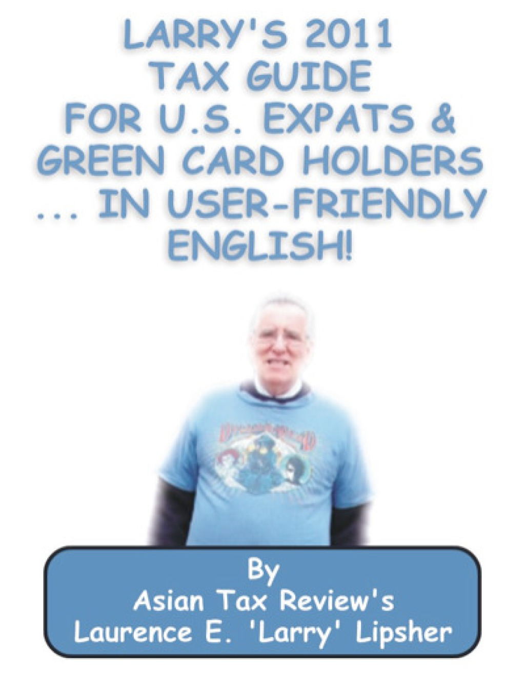 Larry's 2011 Tax Guide for U.S. Expats & Green Card Holders....in User-Friendly English! - (PDF/EPUB Version)
