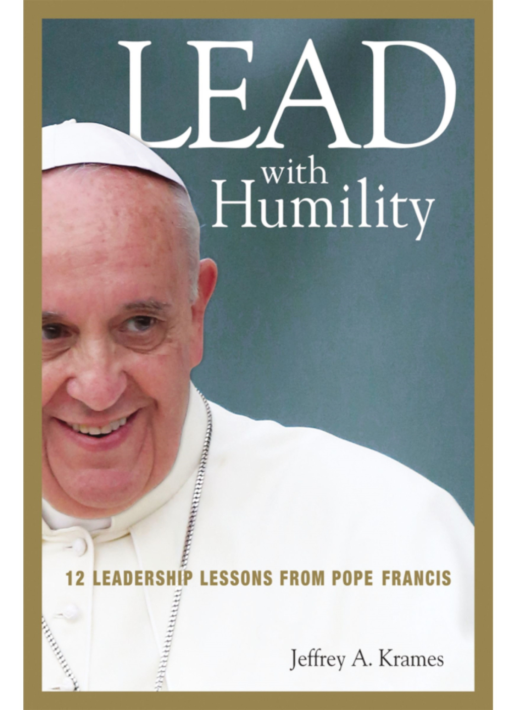 Lead with Humility 12 Leadership Lessons from Pope Francis 1st Edition - (PDF/EPUB Version)