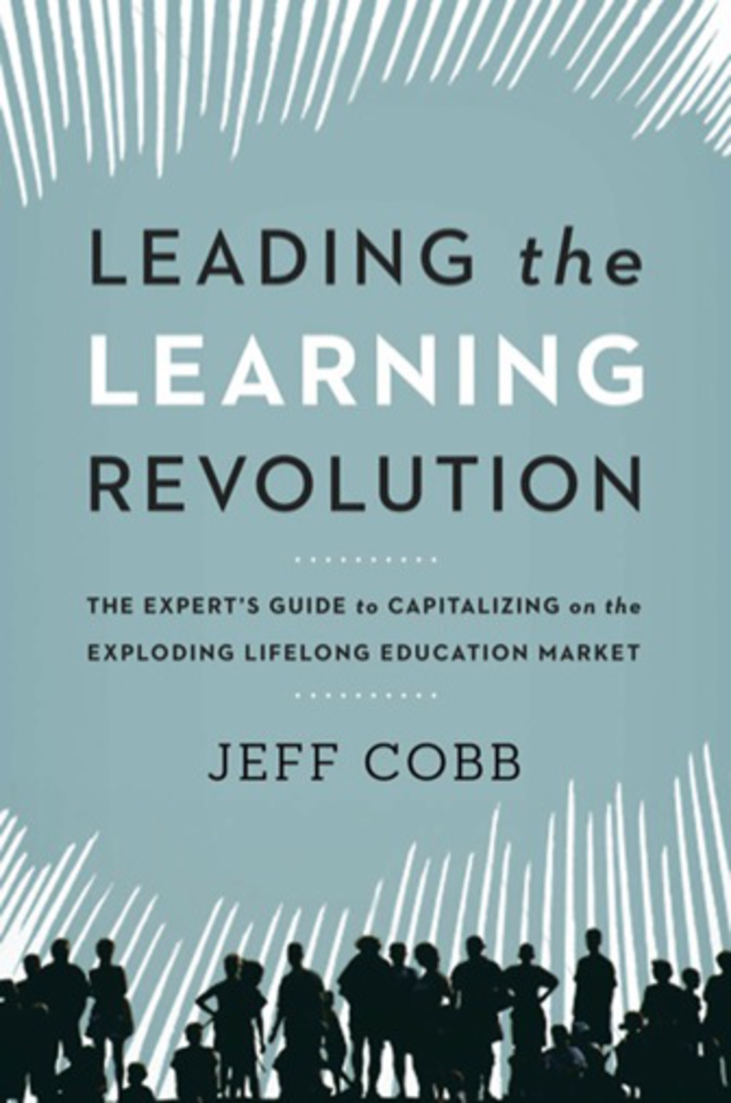 Leading the Learning Revolution The Expert's Guide to Capitalizing on the Exploding Lifelong Education Market 1st Edition - (PDF/EPUB Version)