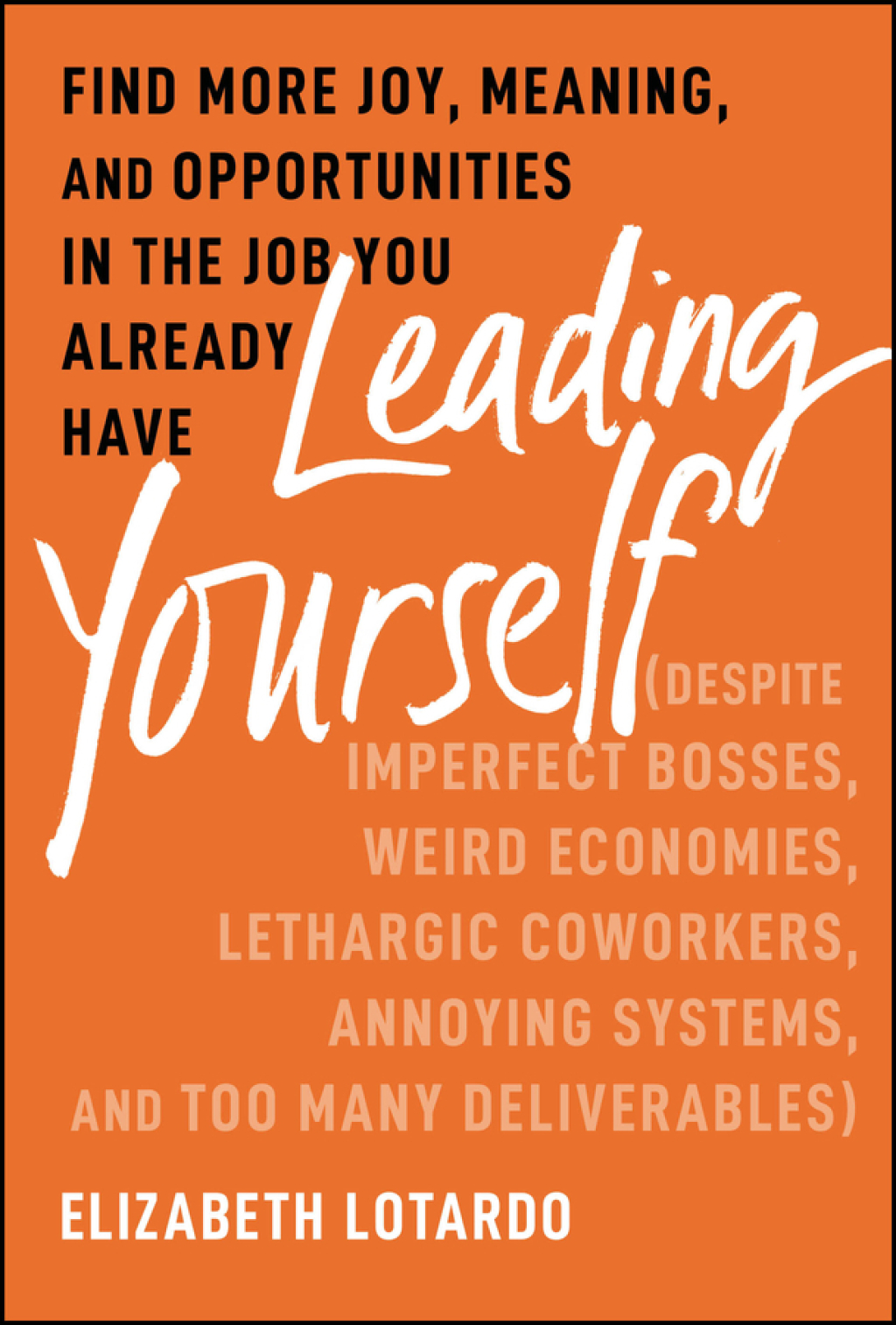 Leading Yourself Find More Joy, Meaning, and Opportunities in the Job You Already Have (Despite Imperfect Bosses, Weird Economies, Lethargic Coworkers, Annoying Systems, and Too Many Deliverables) 1st Edition - (PDF/EPUB Version)