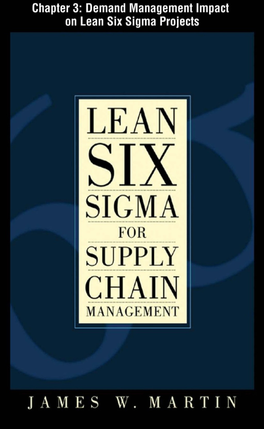 Lean Six Sigma for Supply Chain Management, Chapter 3 - Demand Management Impact on Lean Six Sigma Projects - (PDF/EPUB Version)