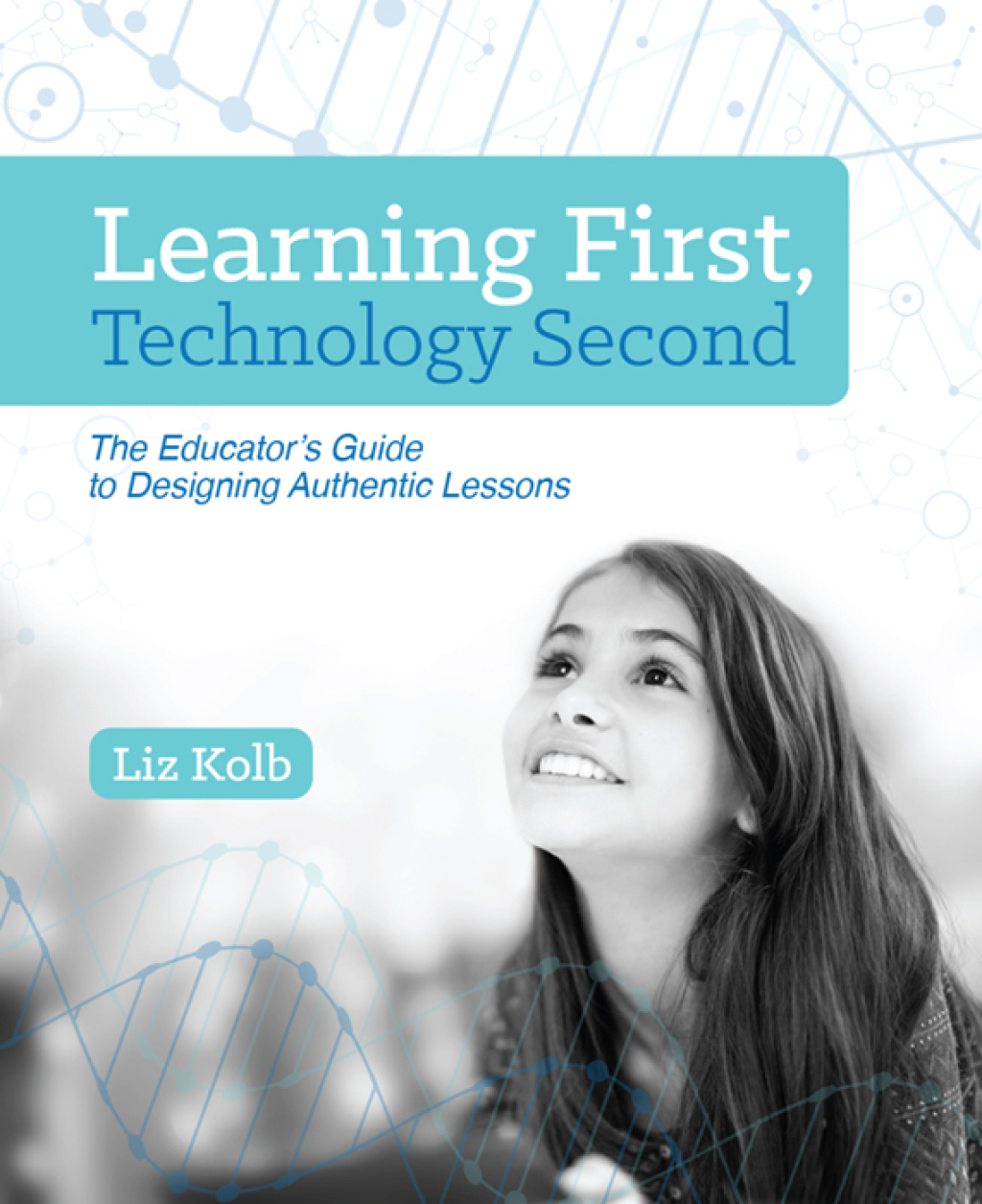 Learning First, Technology Second The Educator's Guide to Designing Authentic Lessons - (PDF/EPUB Version)