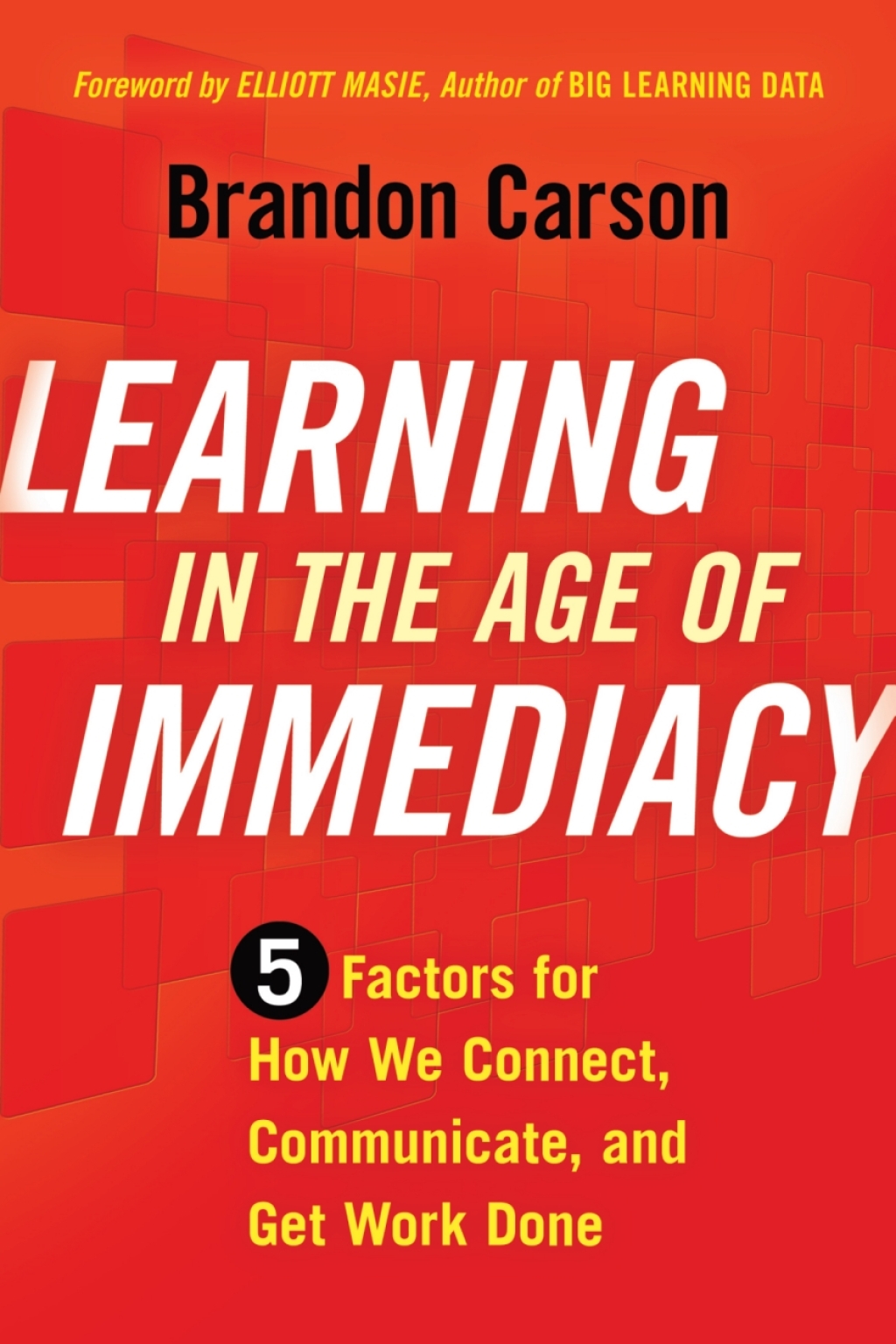 Learning in the Age of Immediacy 5 Factors for How We Connect, Communicate, and Get Work Done - (PDF/EPUB Version)