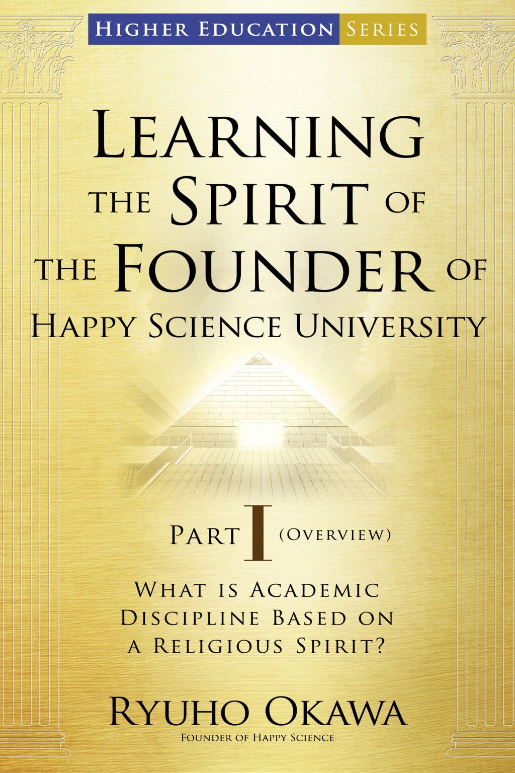 Learning the Spirit of the Founder of Happy Science University Part I (Overview) What is Academic Discipline Based on a Religious Spirit? - (PDF/EPUB Version)