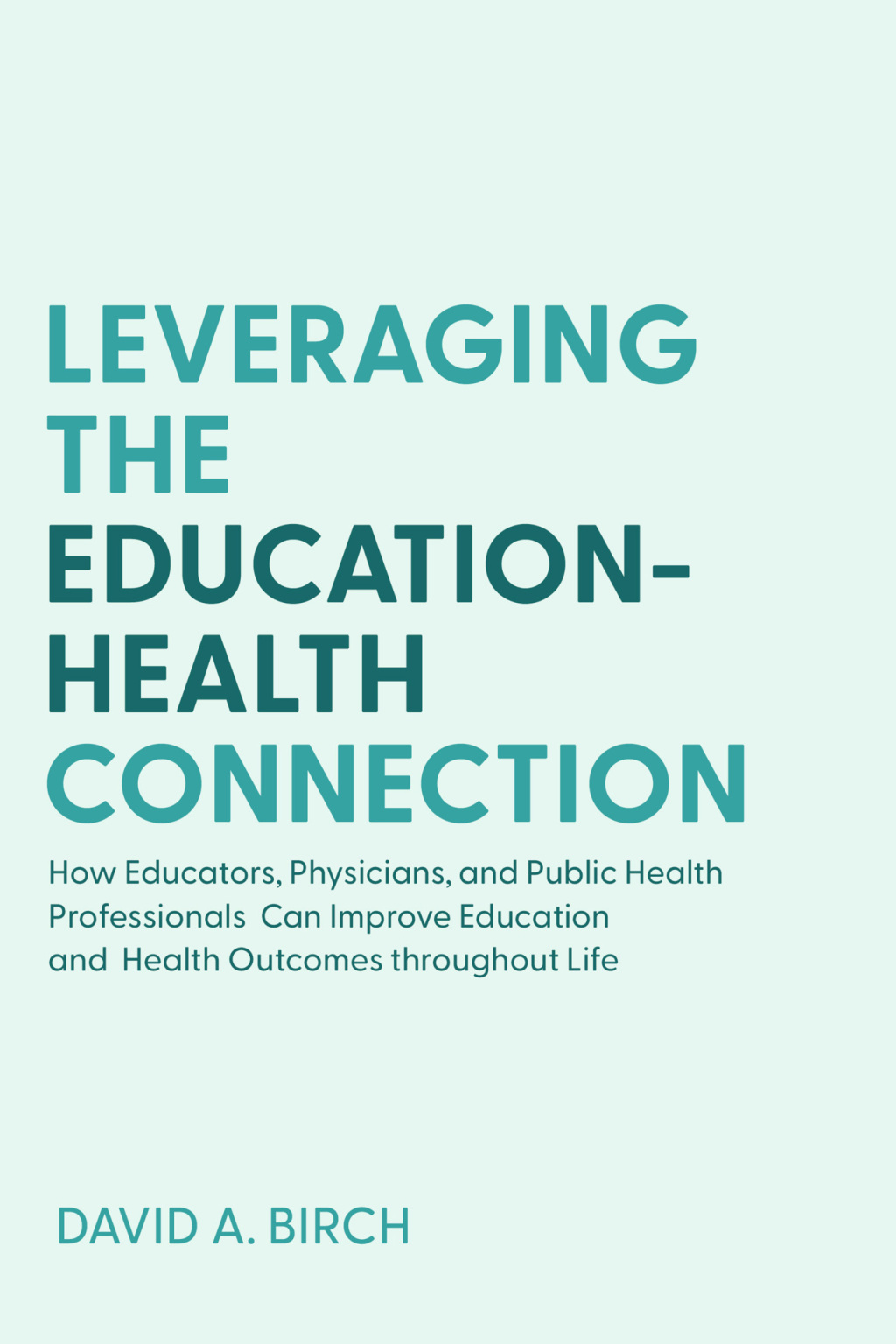 Leveraging the Education-Health Connection How Educators, Physicians, and Public Health Professionals Can Improve Education and Health Outcomes throughout Life - (PDF/EPUB Version)