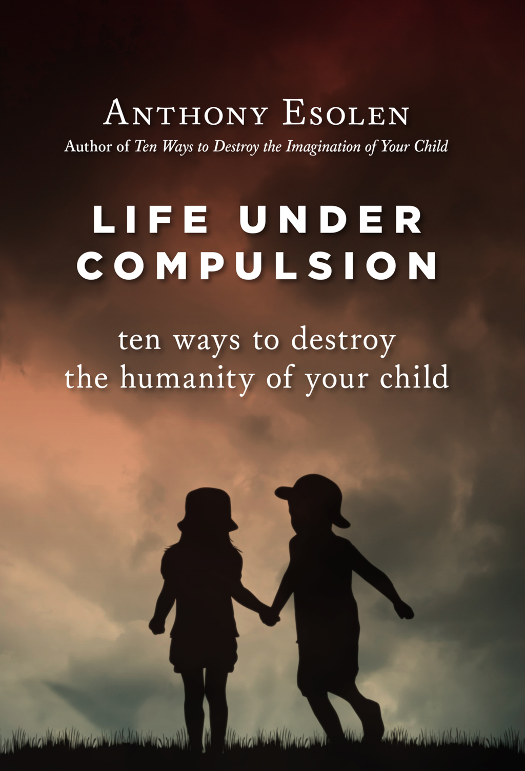 Life Under Compulsion Ten Ways to Destroy the Humanity of Your Child - (PDF/EPUB Version)