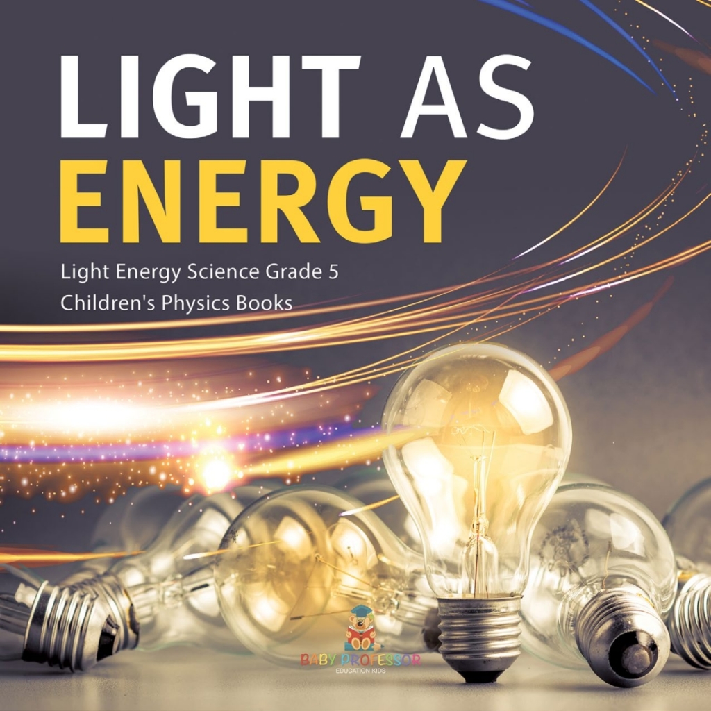 Light as Energy | Light Energy Science Grade 5 | Children's Physics Books - (PDF/EPUB Version)