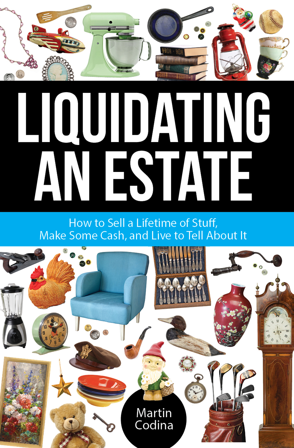Liquidating an Estate How to Sell a Lifetime of Stuff, Make Some Cash, and Live to Tell About It - (PDF/EPUB Version)