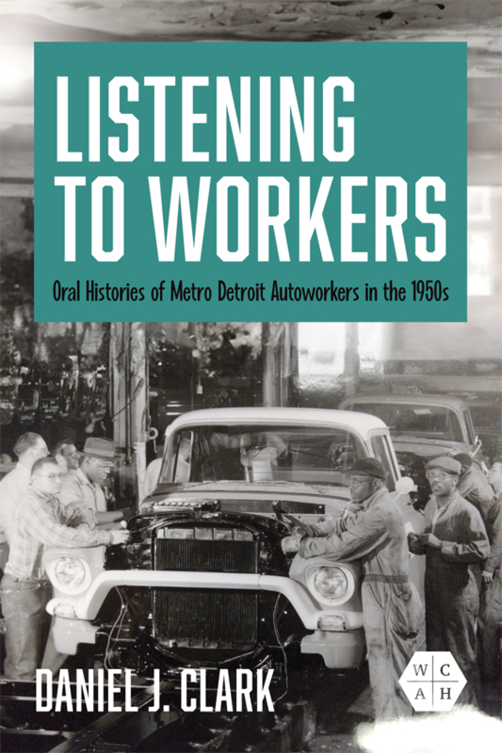 Listening to Workers Oral Histories of Metro Detroit Autoworkers in the 1950s - (PDF/EPUB Version)