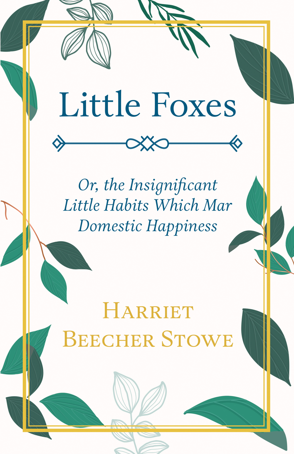 Little Foxes - Or; the Insignificant Little Habits Which Mar Domestic Happiness - (PDF/EPUB Version)