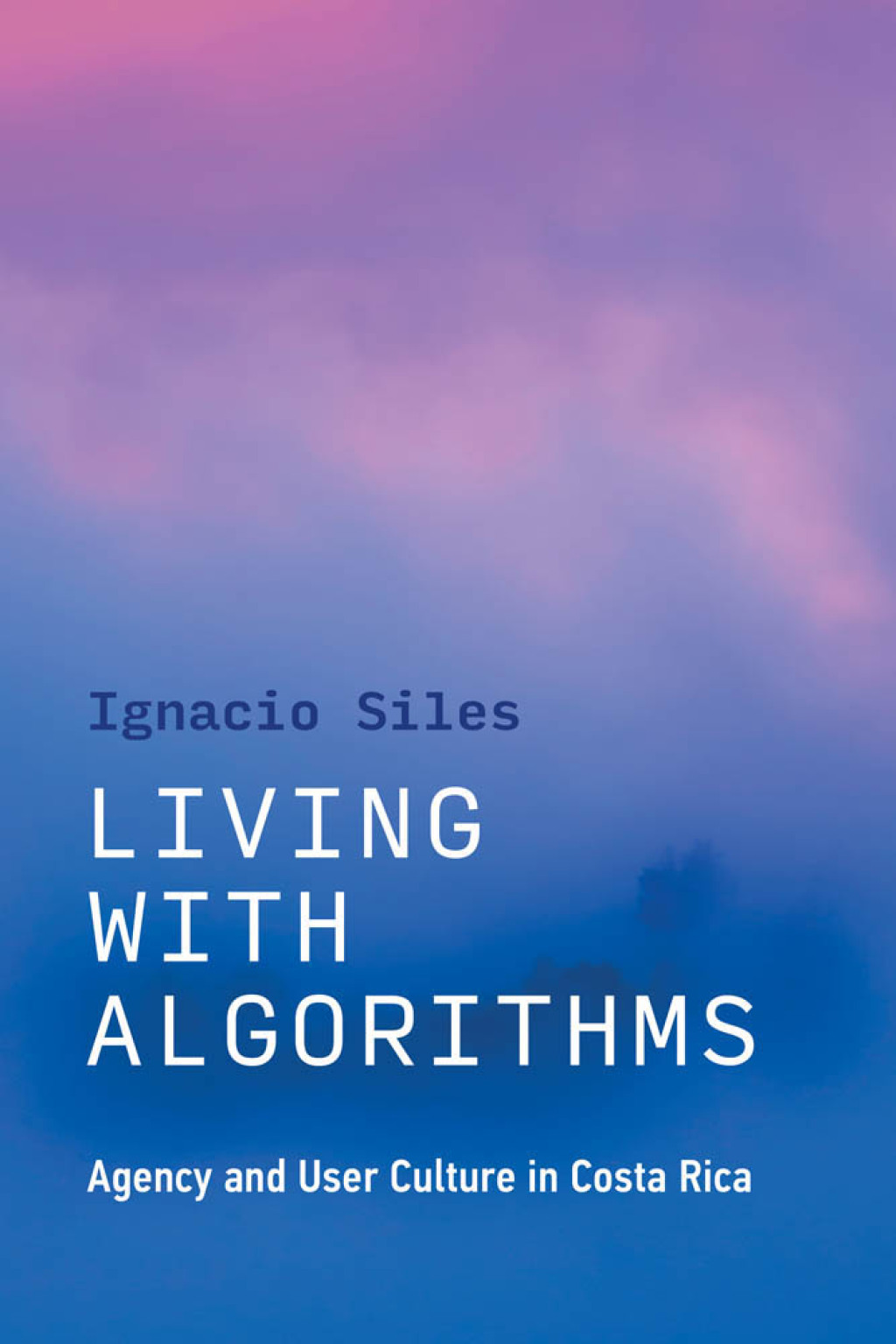 Living with Algorithms Agency and User Culture in Costa Rica - (PDF/EPUB Version)