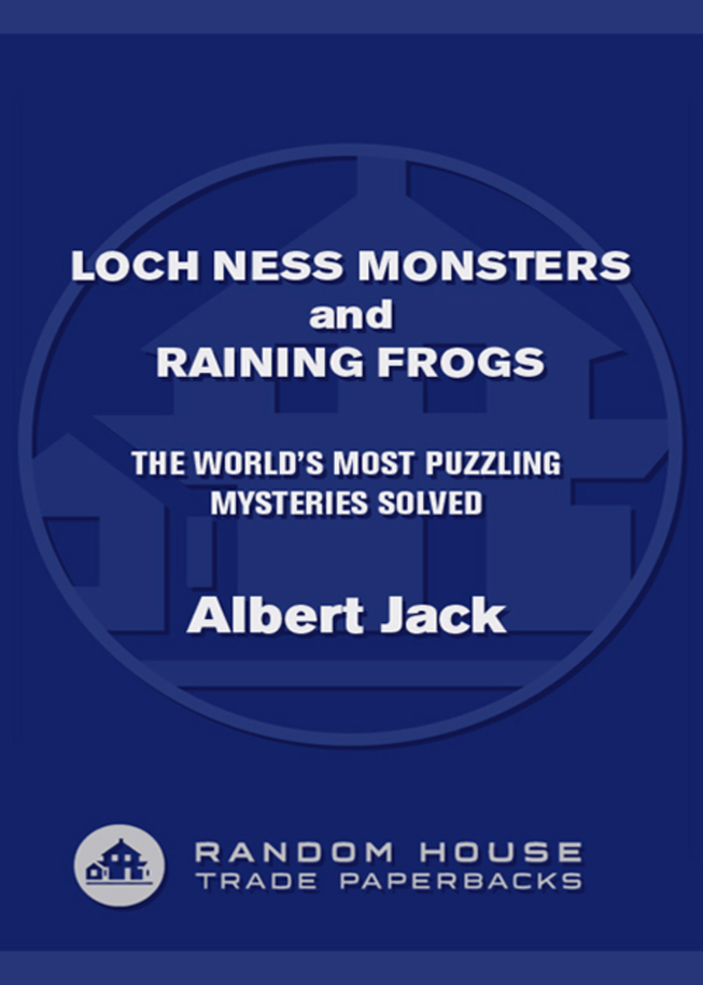Loch Ness Monsters and Raining Frogs The World's Most Puzzling Mysteries Solved - (PDF/EPUB Version)