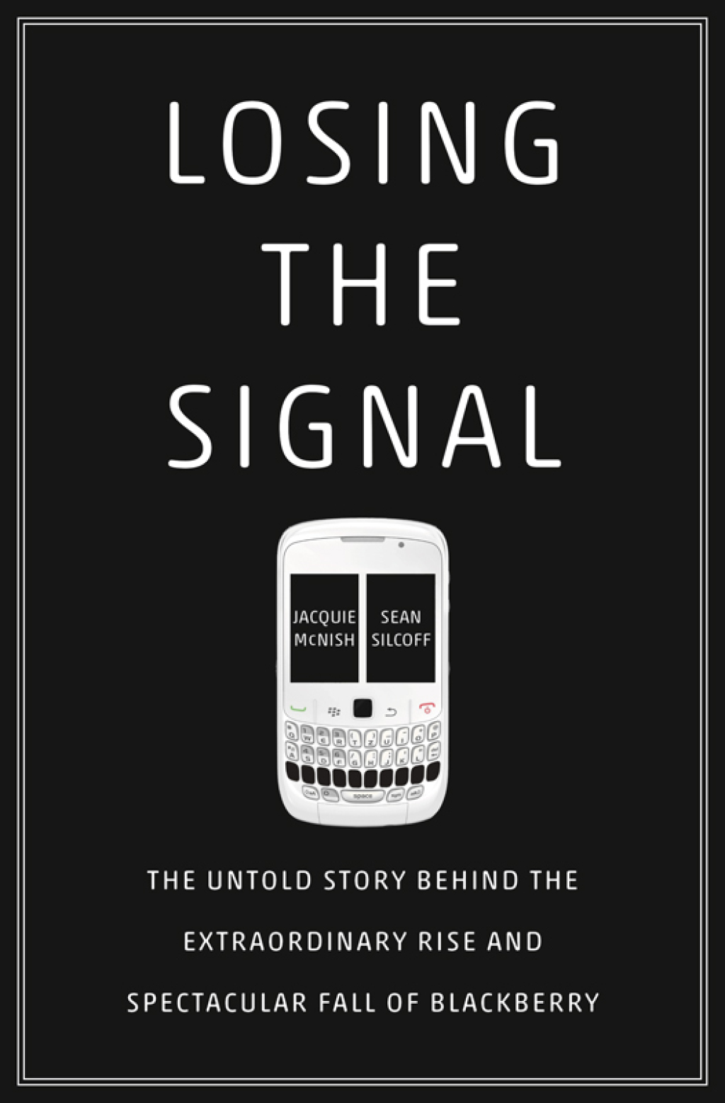 Losing the Signal The Untold Story Behind the Extraordinary Rise and Spectacular Fall of BlackBerry - (PDF/EPUB Version)
