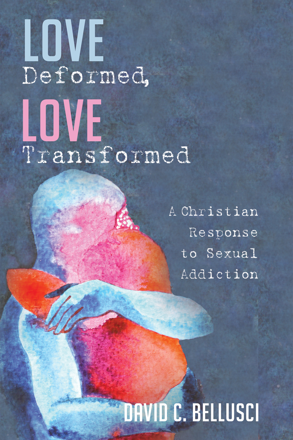 Love Deformed, Love Transformed A Christian Response to Sexual Addiction - (PDF/EPUB Version)